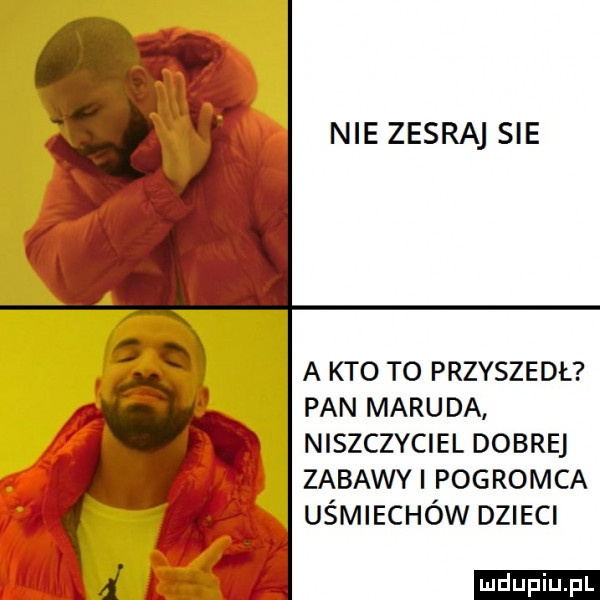 nie zesra sie a kto to przyszedł pan maruda niszczyciel dobrej zabawy pogromca uśmiechów dzieci ludu iu. l