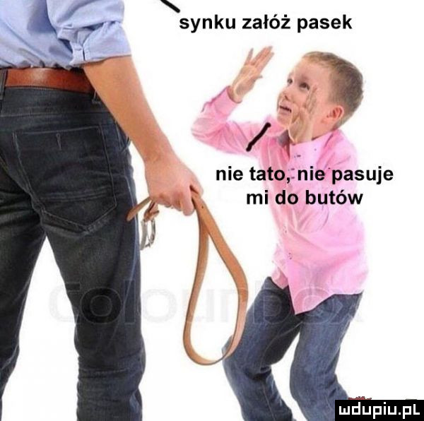 synku załóż pasek i nie tatoynie pasuje mi do butów luaupiupl