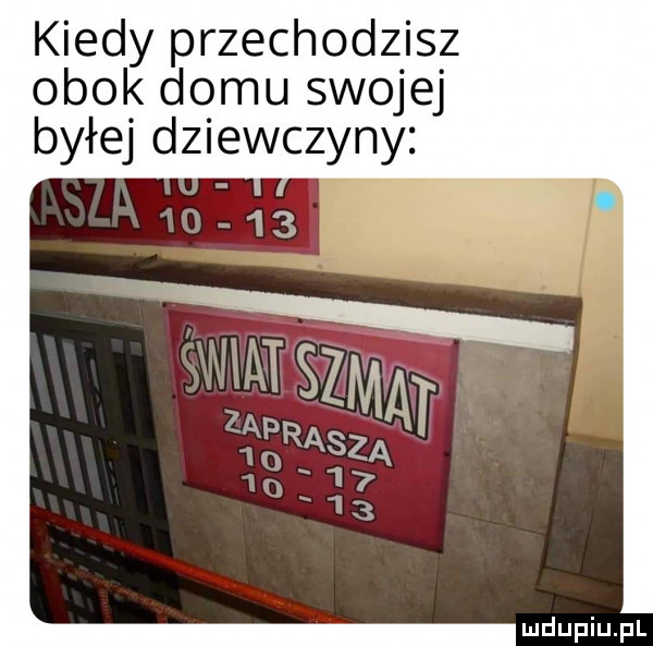 kiedy przechodzisz obok domu swojej byłej dziewczyny