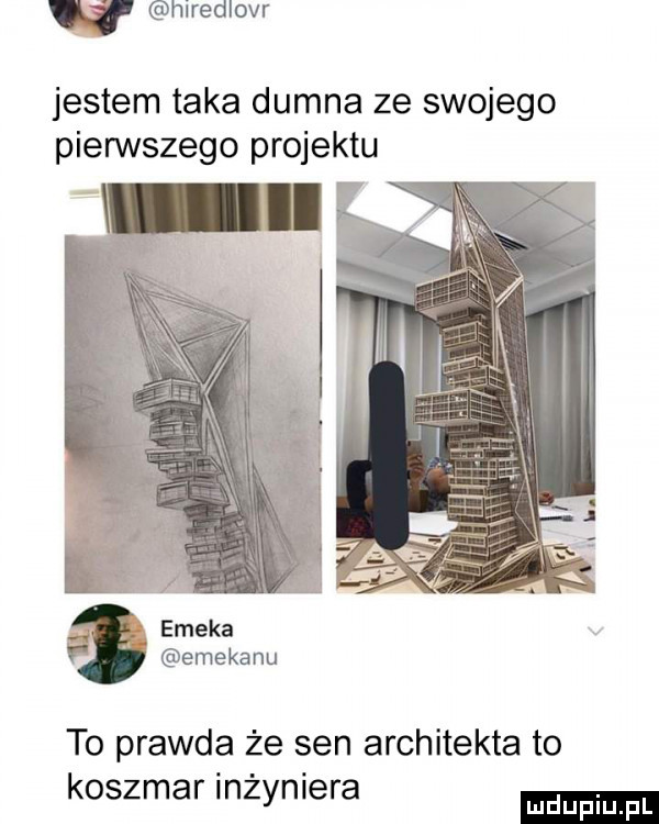 w hiredlovr jestem taka dumna ze swojego pierwszego projektu emekanu to prawda że sen architekta to koszmar inzynlera