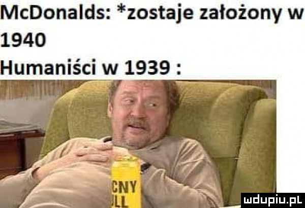 mcdonalds zostaje założony w      humaniści          ludupiupl