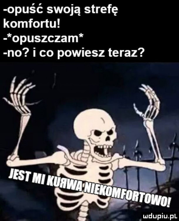 opuść swoją strefę komfortu opuszczam no i co powiesz teraz. v m u iu l