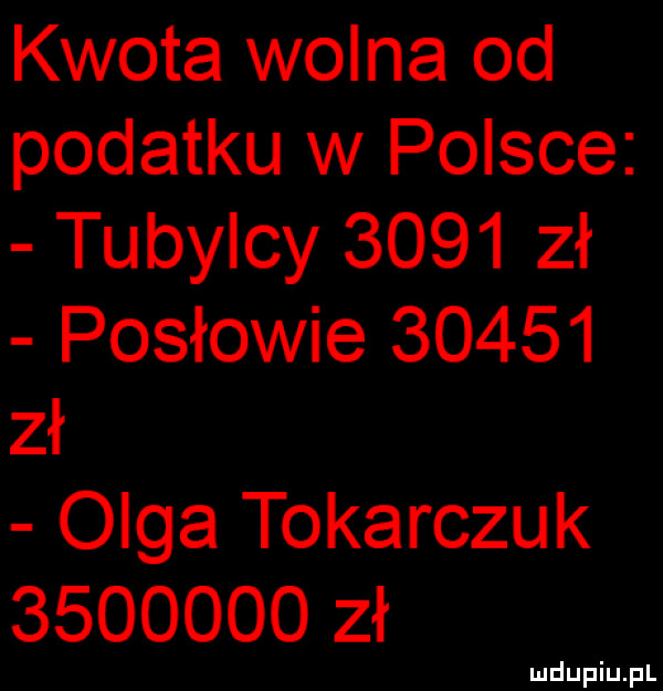 kwota wolna od podatku w polsce tubylcy      zł posłowie       zł olga tokarczuk         zł