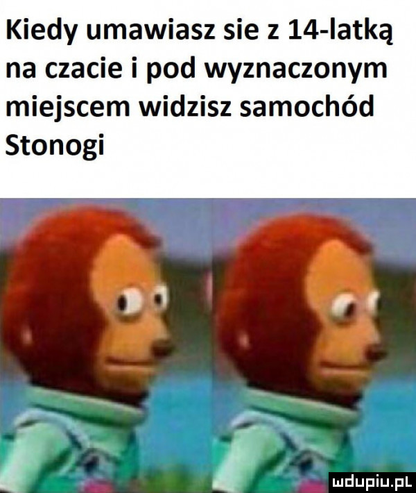 kiedy umawiasz sie z    iat-ą na czacie i pod wyznaczonym miejscem widzisz samochód stonogi