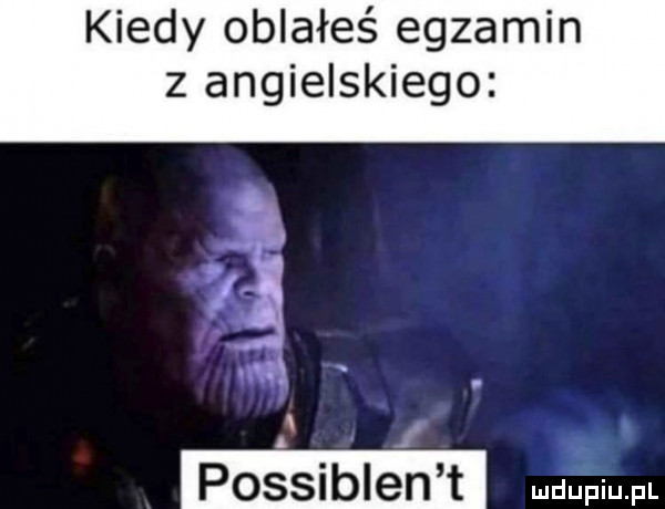 kiedy oblałeś egzamin z angielskiego. kg possiblen t mmm