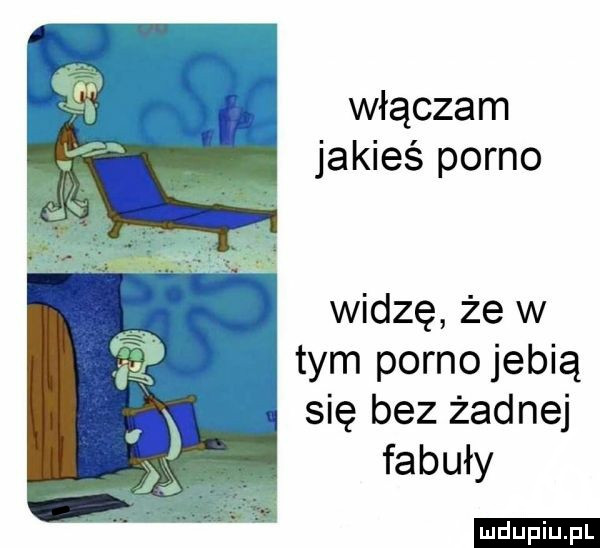 włączam jakieś porno widzę że w tym porno jebią się bez żadnej fabuły ludu iu. l