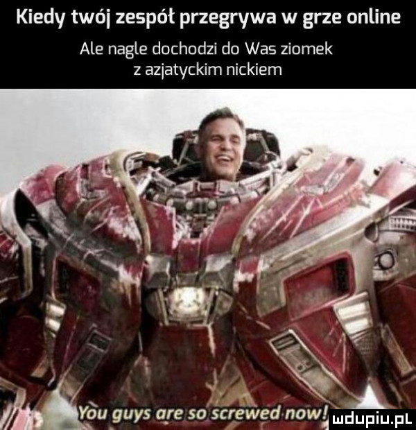 kiedy trói zespół przegrywa w grze online ale nagle dochodzi do was ziomek z azjatyckim nickiem   c x y-u aguys a re so screwed nowi udupiu pl