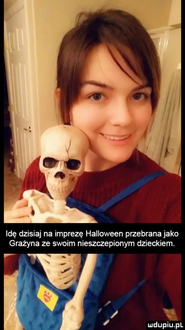 idę dzisiaj na imprezę halloween przebrana jako grażyna ze swoim nieszczepionym dzieckiem. urdupiu pl