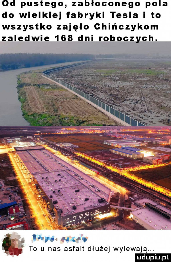 i pas ego za ocznego po a do wielkiej fabryki tesla i to wszystko zajęło chińczykom dw e     dni robocz ch. wu łu to u nas asfalt dłużej wylewają