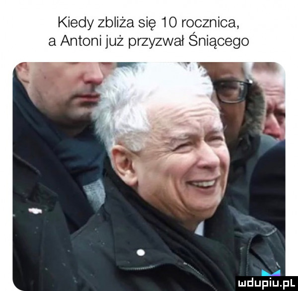 kiedy zbliża się    rocznica a antoni już przyzwał sniącego