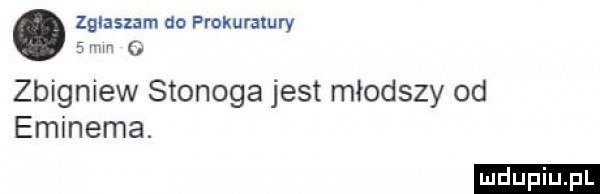 zglaszam do prokuratury   w zbigniew stonoga jest młodszy od eminema