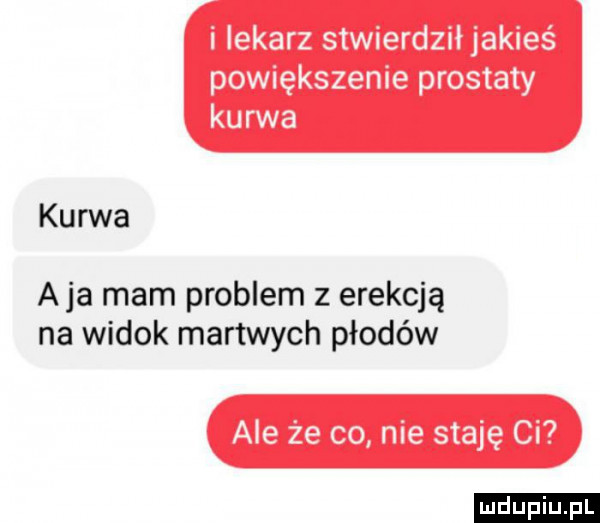 ku rwa a ja mam problem z erekcją na widok martwych płodów ludu iu. l