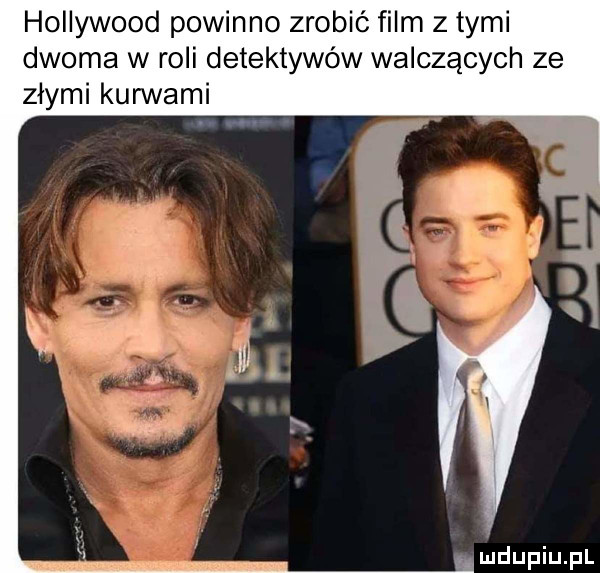 hollywood powinno zrobić film z tymi dwoma w roli detektywów walczących ze złymi kurwami