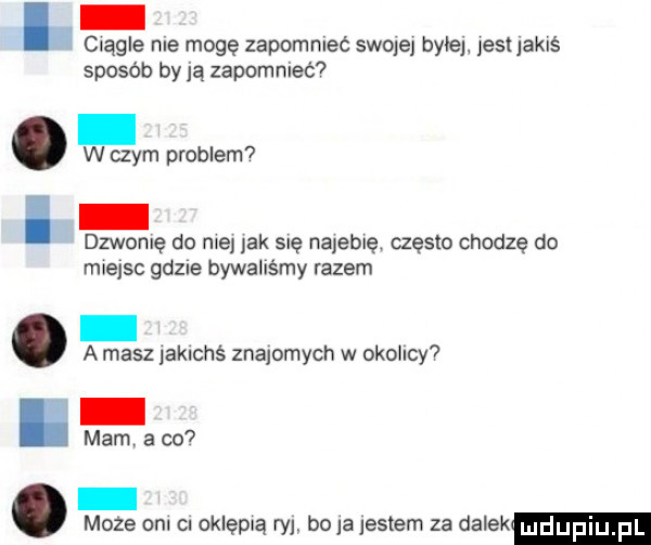 ciągle nie mogę zapomnieć smolej byka jesuaklś sposób by ją zapomnieć. w czym problem dzworuę do ma lak snę napeblę często chodzę do wejsc gdme bywaliśmy razem a masz ak cbś znajomych w okohcy mam      moze opl ci oklepxa ry. boja jestem za dalek