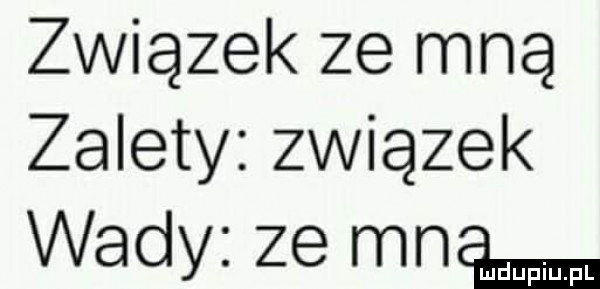 związek ze mną zalety związek wady ze mnąmm