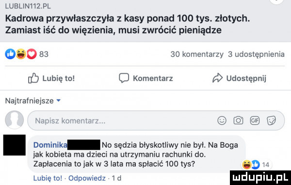 wsuwa m kadrowa przywﬁaszczyla z kasy ponad     tys. zlotych. zamiast iść do więzienia musi zwrócić pieniądze           kamemarzy   udmsxępniema d lubię to o komentarz a udostępni namafniemze.   w. no sędzia myskoniwy nie był. na boga jak kgb ta ma dzieci na utrzymaniu rachunki do. zapłacenia o jak w   ma ma spłacić woo tys   lumen oupoweaz m luduplup