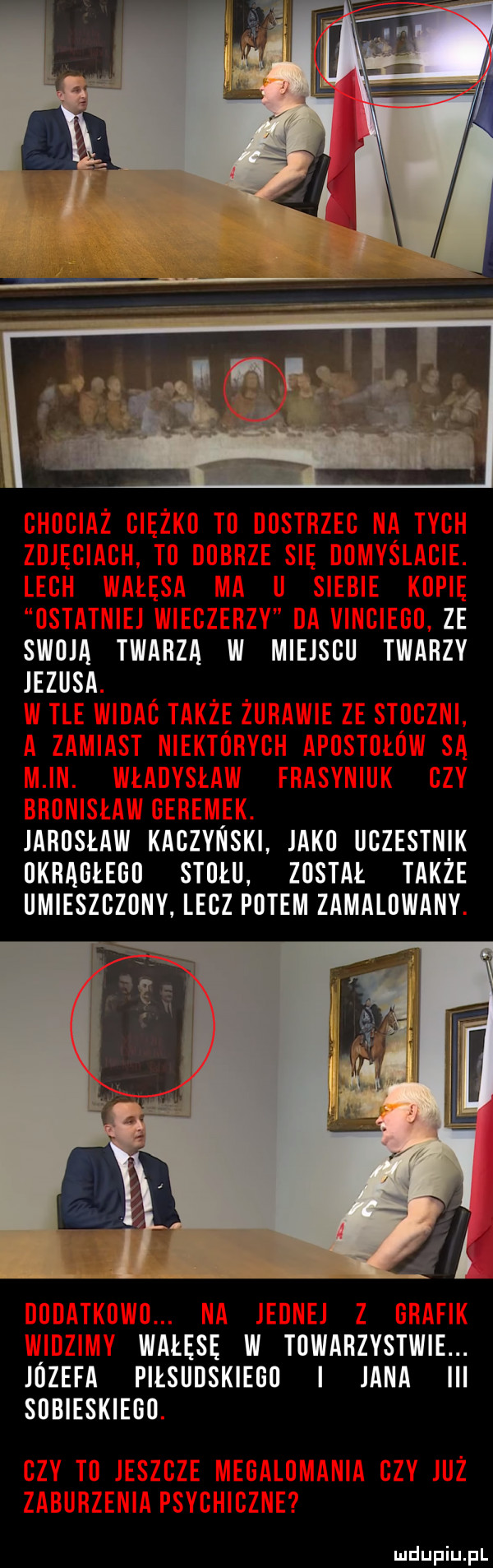 ze swoja twarzą w miejscu twarzy jezusa jarosław kaozyiiski jako uczestnik okraołeoo stołu. został takze umieszczony. lecz potem zamalowany wałęsę w towarzystwie. jozefa piłsudskiego i jana iii sobieskiego