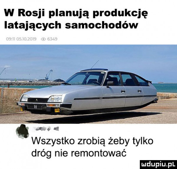 w rosji planują produkcję latających samochodów wszystko zrobią żeby tylko dróg nie remontować ludu iu. l