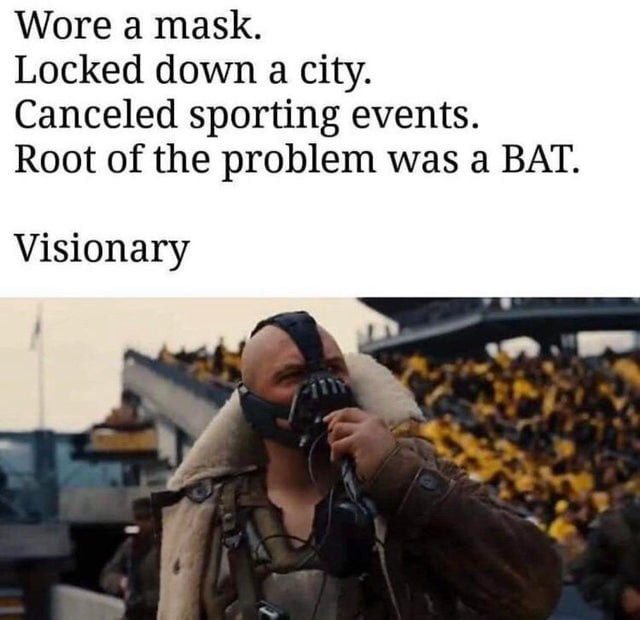 woce a maik. locked down a city. canceled sporting events. root of tee problem was a bat. visionary