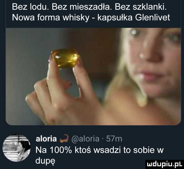 bez indu. bez mieszadła. bez szklanki. nowa forma whisky kapsułka gieniivet jb   i aporia aporia   m na     ktoś wsadzi to sobie w dupę