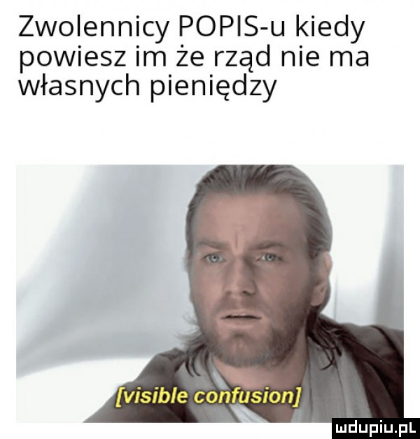 zwolennicy popis u kiedy powiesz im że rząd nie ma własnych pieniędzy h. visible confusmn