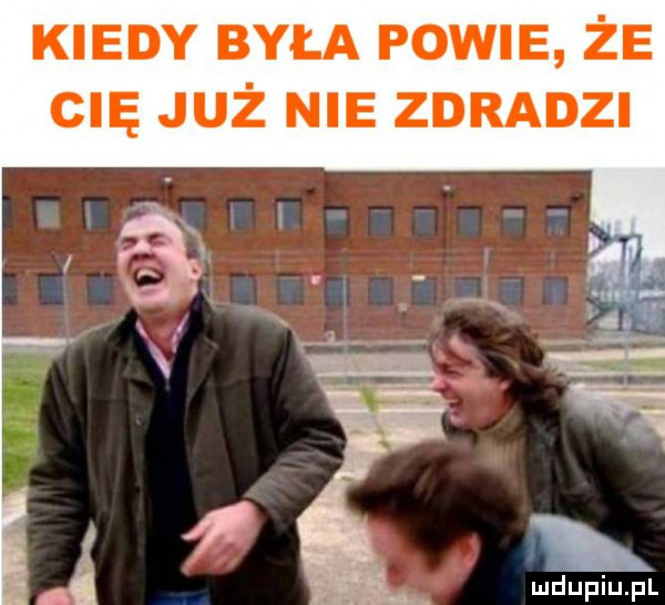 kiedy była powie że cię już nie zdradzi ludupiu. pl