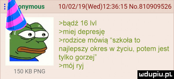 nymous          wed          no           j badż    iv tao miej depresję rodzice mówią szkoła to najlepszy okres w zyciu potem jest tylko gorzej mai ryj     kb pbg