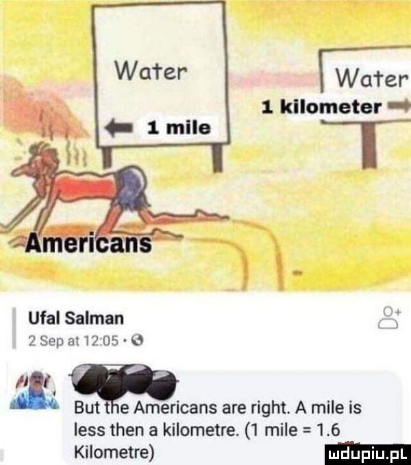 wader wader   kllomecer lmile t w    ufal salman zsepahzus q   i but e americans are right. a mile is less tlen a kilometre.   mile     kilometre