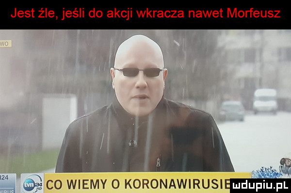 jest żre jeśli do akcji wkracza nawet morfeusz le co wiemy o koronawirusi m