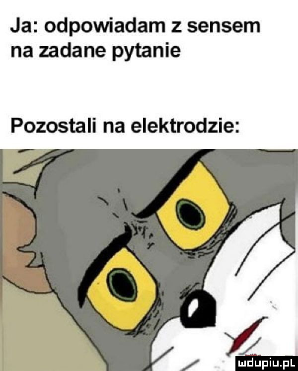 ja odpowiadam z sensem na zadane pytanie pozostali na elektrodzie