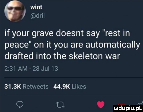 if your grave doesnt say rent in peace on it y-u are automatically drafted iato tee skeleton war      am    jul        k retweets     k limes q o. mﬂﬁpiupl