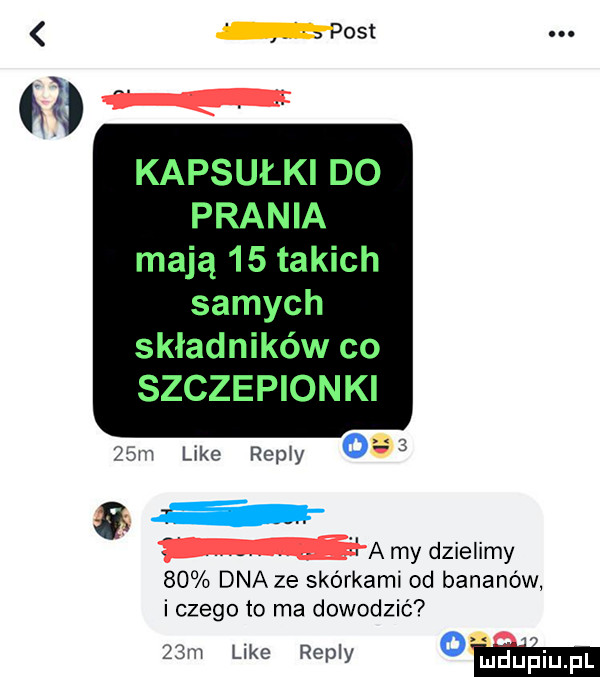 post kapsułki d  prania mają    takich samych składników co szczepionki   m like repry     is a my dzielimy    dna ze skórkami od bananów i czego to ma dowodzić   m like repry  m