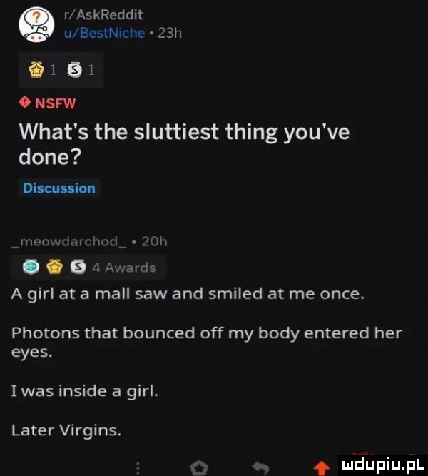i askreddit u bestnirhe   h   a  . nsfw wiat s tee sluttiest thing y-u ve dane discussion mmmdmlml  m. abakankami   j a avcls a gill at a mall saw and smiled at me obce. photons trat bounced off my body entered her efes. idas inside a gill. liter virgins. mcfupiupl