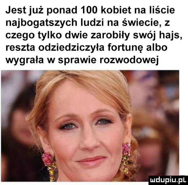 jestjuż ponad     kobiet na liście najbogatszych ludzi na świecie z czego tylko dwie zarobiły swój hajs reszta odziedziczyła fortunę albo wyg riła w sprawie rozwodowej