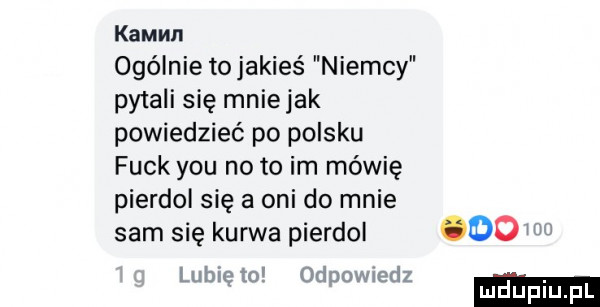 kaman ogólnie tojakies niemcy pytali się mniejak powiedzieć po polsku funk y-u no to im mówię pierdol się a oni do mnie sam się kurwa pierdol    ludne w udnnwedz. mduplu pl