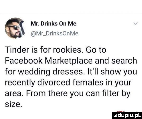 mr. drinks on me mldrmksonme tender is for rookies. go to facebook marketplace and search for wedding dresses. it ll show y-u recently divorced females in your arba. from thebe y-u cen ﬁlter by sice
