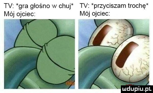 tv gra głośno w chu tv przyciszam trochę mój ojciec mój ojciec