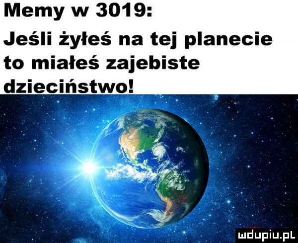 memy w      jeśli żyłeś na tej planecie to miałeś zajebiste dzieciństwo