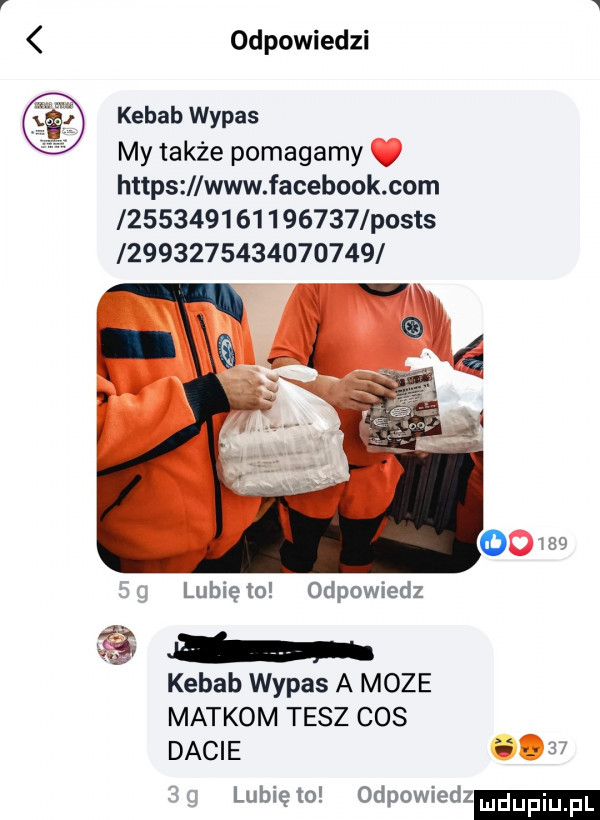 odpowiedzi kebab wypas my także pomagamy. https www facebook com                 posts                  lubię to odpowiedz a a kebab wypas a moze matkom tasz cos dacie lubię  d módl