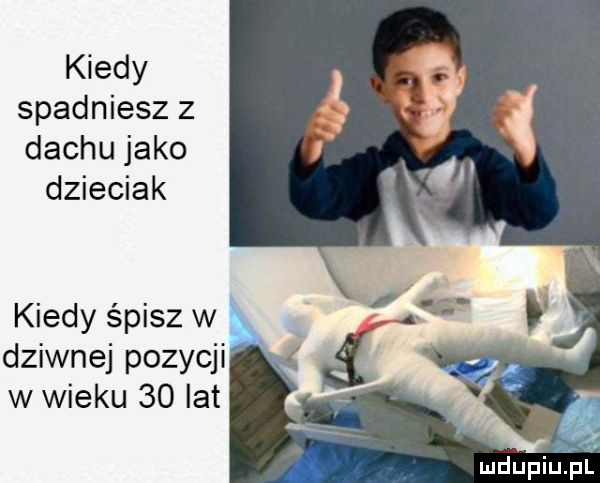 kiedy spadniesz z dachu jako dzieciak kiedy śpisz w dziwnej pozycji w wieku    lat mdupiupl