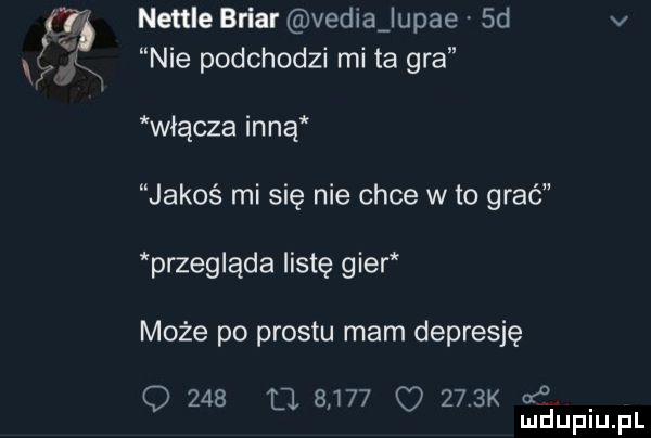 neile briar vedla lupce  d v nie podchodzi mi ta gra włącza inną jakoś mi się nie chce w to grać przegląda listę gier może po prestu mam depresję q     u          k or mduplu pl