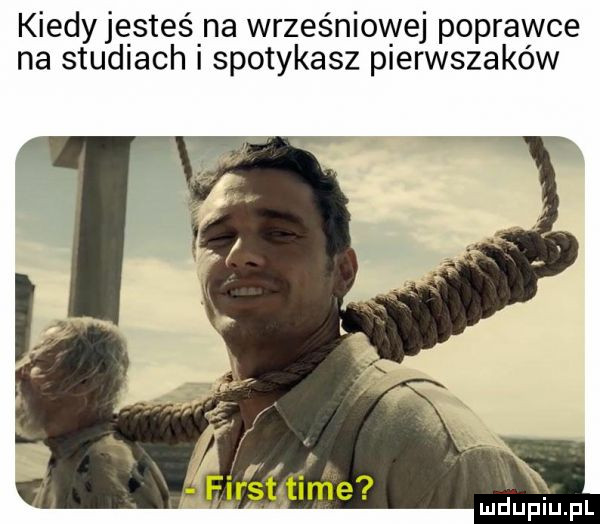 kiedy jesteś. na wrześniowej poprawce na studiach spotykasz pierwszaków