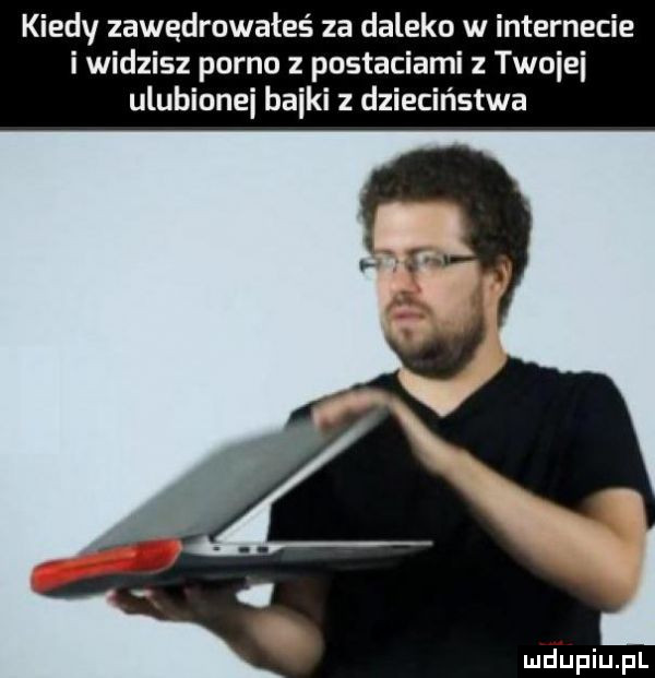 kiedy zawedrowateś za daleko w internecie i widzisz porno z postaciami z twoimi ulubionej bliki z dzieciństwa