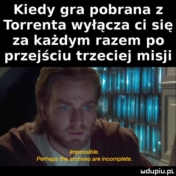 kiedy gra pobrana z torrenta wyłącza ci się za każdym razem po przejściu trzeciej misji wag