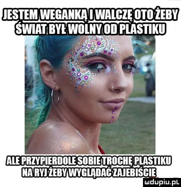 ihs i em weganka i walglę  t  żeby świat. bai wolny ibl plas i irli ale piiivpiebillile sllblefl ﬂﬂglll plastik ica by żeby wygląilagtą lalebiśgide lu upiu pl