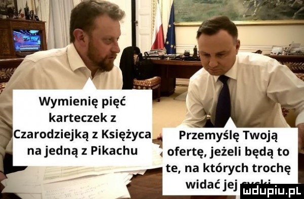 wymienię pięć karteczek z czarodziejką księżyca przemyślę twoją najemną pikachu. ofertę jeżeli będą to te na których trochę wi aćjel