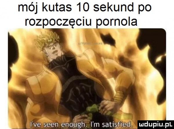 mój kutas    sekund po rozpoczęciu oornola ice scen enough i m satisfied