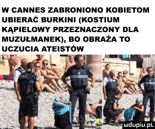 w cannes zabroniono kobietom ubieraó burkini kostium kąpielowy przeznaczony dla muzułmanek bo obraża to uczucia ateistów li tu a