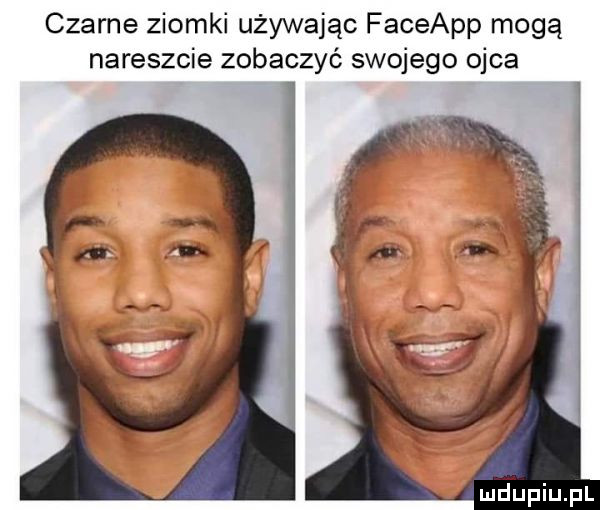 czarne ziomki używając faceapp mogą nareszcie zobaczyć swojego ojca