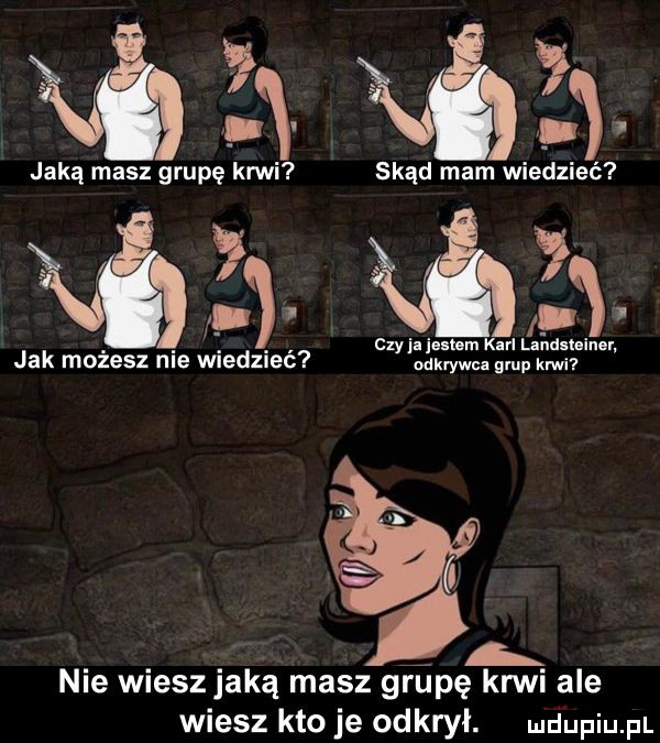 ix. ni    jaką masz grupę krwi skąd mam wiedzieć   . w  . abakankami. nyjijauhm karl landaleinnr jak mozesz me wuedzlec odkrywa grup krwi nie wieszjaką masz grupę kam ale wiesz kto je odkrył